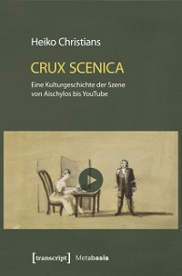 Cover Crux Scenica - Eine Kulturgeschichte der Szene von Aischylos bis YouTube