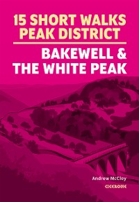 Cover 15 Short Walks in the Peak District - Bakewell and the White Peak