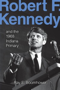 Cover Robert F. Kennedy and the 1968 Indiana Primary