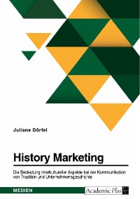 Cover History Marketing. Die Bedeutung interkultureller Aspekte bei der Kommunikation von Tradition und Unternehmensgeschichte in ausgewählten Kulturkreisen