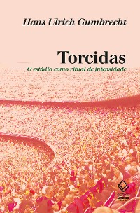 Cover Torcidas: O estádio como ritual de intensidade