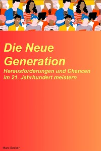 Cover Die neue Generation: Herausforderungen und Chancen im 21. Jahrhundert meistern