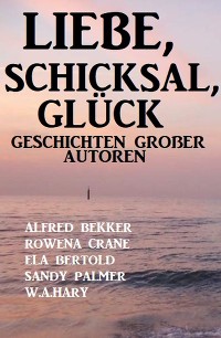 Cover Liebe, Schicksal, Glück: Geschichten großer Autoren