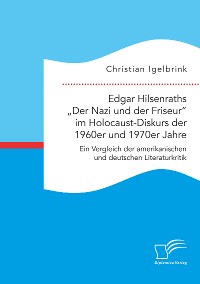 Cover Edgar Hilsenraths „Der Nazi und der Friseur“ im Holocaust-Diskurs der 1960er und 1970er Jahre. Ein Vergleich der amerikanischen und deutschen Literaturkritik