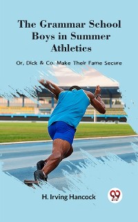 Cover Grammar School Boys in Summer Athletics Or, Dick & Co. Make Their Fame Secure