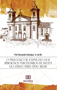 Cover O processo de expulsão dos religiosos mercedários de Belém do Grão-Pará (1750-1804)