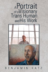 Cover A Portrait of a Visionary Trans Human and His Work