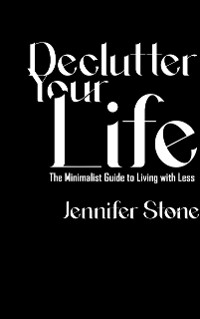 Cover Declutter Your Life - The Minimalist Guide to Living with Less