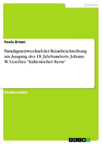 Cover Paradigmenwechsel der Reisebeschreibung am Ausgang des 18. Jahrhunderts. Johann W. Goethes "Italienischer Reise"