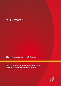 Cover Rousseau und Athen: Die klassisch-griechische Demokratie bei Rousseaus Kontraktualismus