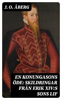 Cover En konungasons öde: Skildringar från Erik XIV:s sons lif
