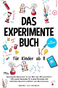 Cover Das Experimente Buch für Kinder ab 8: Spannende Abenteuer in der Welt der Wissenschaft! 100 coole Versuche für kleine Forscher mit einfachen Haushaltsmitteln zum Nachmachen - inkl. Wissensquiz