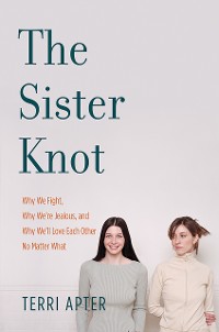 Cover The Sister Knot: Why We Fight, Why We're Jealous, and Why We'll Love Each Other No Matter What