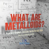 Cover What are Metalloids? Properties of Metalloids and Location on the Periodic Table | Grade 6-8 Physical Science