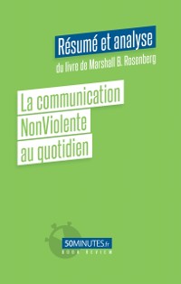 Cover La communication non-violente au quotidien (Résumé et analyse du livre de Marshall B. Rosenberg)