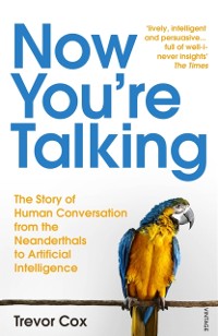 Cover Now You're Talking : Human Conversation from the Neanderthals to Artificial Intelligence
