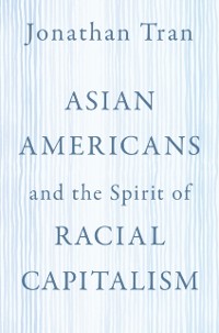 Cover Asian Americans and the Spirit of Racial Capitalism