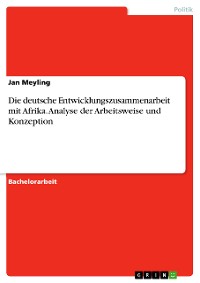 Cover Die deutsche Entwicklungszusammenarbeit mit Afrika. Analyse der Arbeitsweise und Konzeption