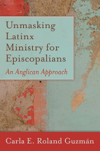 Cover Unmasking Latinx Ministry for Episcopalians