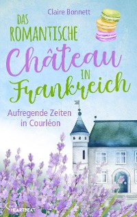 Cover Das romantische Château in Frankreich – Aufregende Zeiten in Courléon