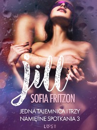 Cover Jill: Jedna tajemnica i trzy namiętne spotkania 3 - opowiadanie erotyczne
