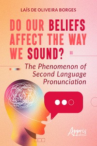 Cover Do Our Beliefs Affect The Way We Sound? The Phenomenon of Second Language Pronunciation