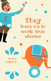 Cover They force me to work: true stories
