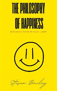 Cover The Philosophy Of Happiness - Exploring Paths To Fulfillment