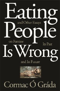 Cover Eating People Is Wrong, and Other Essays on Famine, Its Past, and Its Future