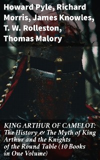 Cover KING ARTHUR OF CAMELOT: The History & The Myth of King Arthur and the Knights of the Round Table (10 Books in One Volume)