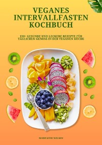 Cover Veganes Intervallfasten Kochbuch: 150+ gesunde und leckere Rezepte für täglichen Genuss in der veganen Küche