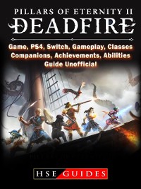 Cover Pillars of Eternity 2 Deadfire, Game, PS4, Switch, Gameplay, Classes, Companions, Achievements, Abilities, Guide Unofficial
