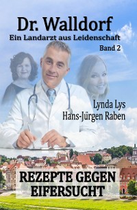 Cover Dr. Walldorf – Ein Landarzt aus Leidenschaft: Band 2: Rezepte gegen Eifersucht