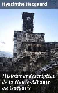 Cover Histoire et description de la Haute-Albanie ou Guégarie