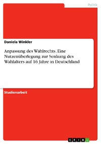 Cover Anpassung des Wahlrechts. Eine Nutzenüberlegung zur Senkung des Wahlalters auf 16 Jahre in Deutschland