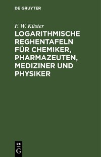 Cover Logarithmische Reghentafeln für Chemiker, Pharmazeuten, Mediziner und Physiker