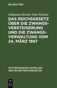 Cover Das Reichsgesetz über die Zwangsversteigerung und die Zwangsverwaltung vom 24. März 1897