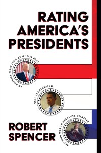 Cover Rating America's Presidents: An America-First Look at Who Is Best, Who Is Overrated, and Who Was An Absolute Disaster