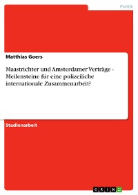 Cover Maastrichter und Amsterdamer Verträge - Meilensteine für eine polizeiliche internationale Zusammenarbeit?