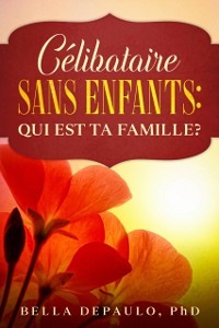 Cover Célibataire, Sans Enfants : Qui Est Ta Famille?