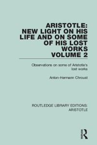 Cover Aristotle: New Light on His Life and On Some of His Lost Works, Volume 2