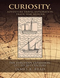 Cover Curiosity, Adventure Travel, Exploration, Trade, War, Murder: The European Expansion, 15th to 20th Century
