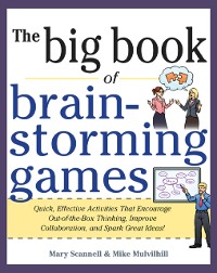 Cover Big Book of Brainstorming Games: Quick, Effective Activities that Encourage Out-of-the-Box Thinking, Improve Collaboration, and Spark Great Ideas!