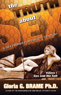 Cover The Truth About Sex A Sex Primer for the 21st Century Volume I: Sex and the Self