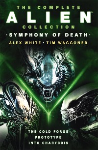 Cover The Complete Alien Collection: Symphony of Death (The Cold Forge, Prototype, Into Charybdis)
