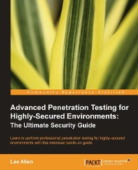 Cover Advanced Penetration Testing for Highly-Secured Environments: The Ultimate Security Guide