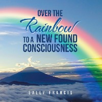 Cover Over the Rainbow to a New Found Consciousness