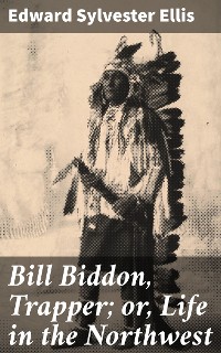 Cover Bill Biddon, Trapper; or, Life in the Northwest