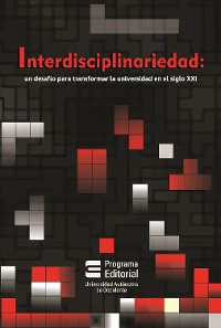 Cover Interdisciplinariedad: un desafío para transformar la universidad en el siglo XXI