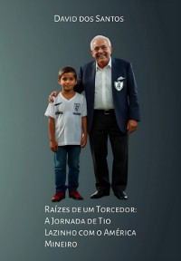 Cover Raízes De Um Torcedor: A Jornada De Tio Lazinho Com O América Mineiro